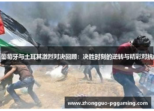 葡萄牙与土耳其激烈对决回顾：决胜时刻的逆转与精彩对抗