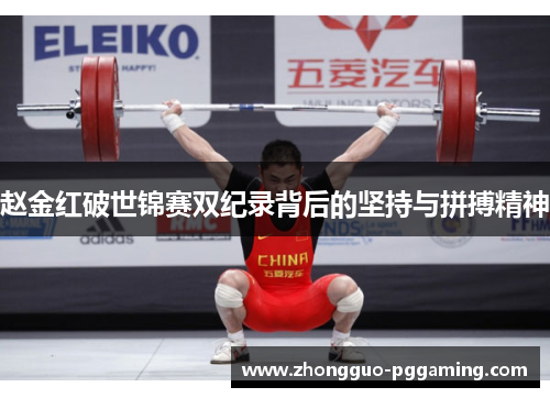 赵金红破世锦赛双纪录背后的坚持与拼搏精神