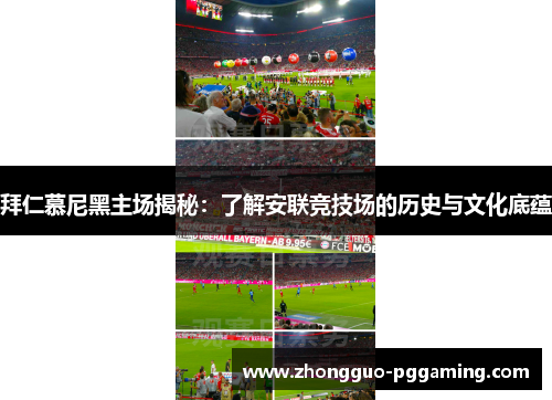 拜仁慕尼黑主场揭秘：了解安联竞技场的历史与文化底蕴