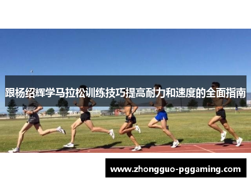 跟杨绍辉学马拉松训练技巧提高耐力和速度的全面指南