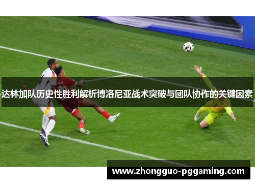 达林加队历史性胜利解析博洛尼亚战术突破与团队协作的关键因素