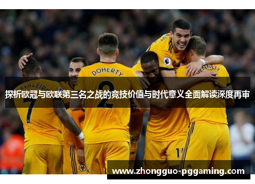 探析欧冠与欧联第三名之战的竞技价值与时代意义全面解读深度再审