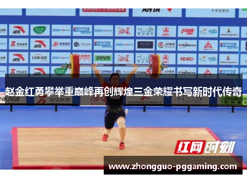 赵金红勇攀举重巅峰再创辉煌三金荣耀书写新时代传奇