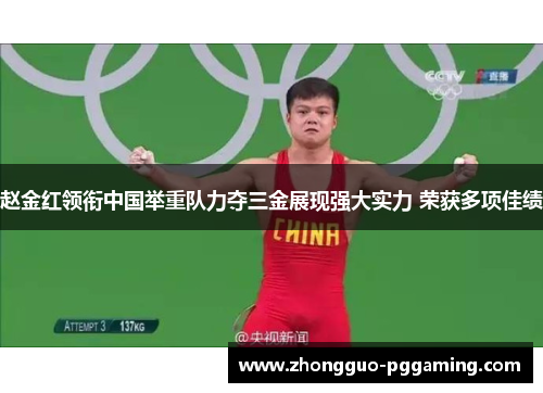 赵金红领衔中国举重队力夺三金展现强大实力 荣获多项佳绩