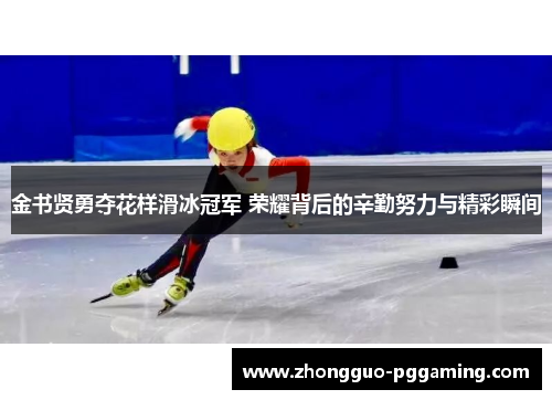 金书贤勇夺花样滑冰冠军 荣耀背后的辛勤努力与精彩瞬间