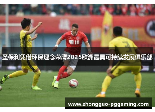 圣保利凭借环保理念荣膺2025欧洲最具可持续发展俱乐部