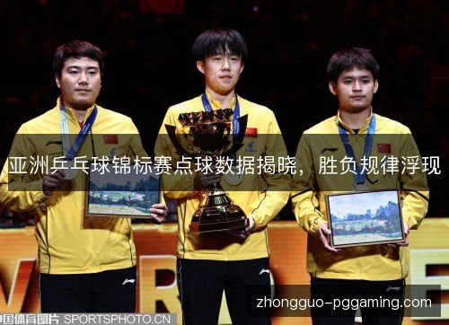 亚洲乒乓球锦标赛点球数据揭晓,胜负规律浮现 亚洲乒乓球锦标赛点球数据揭晓,胜负规律浮现